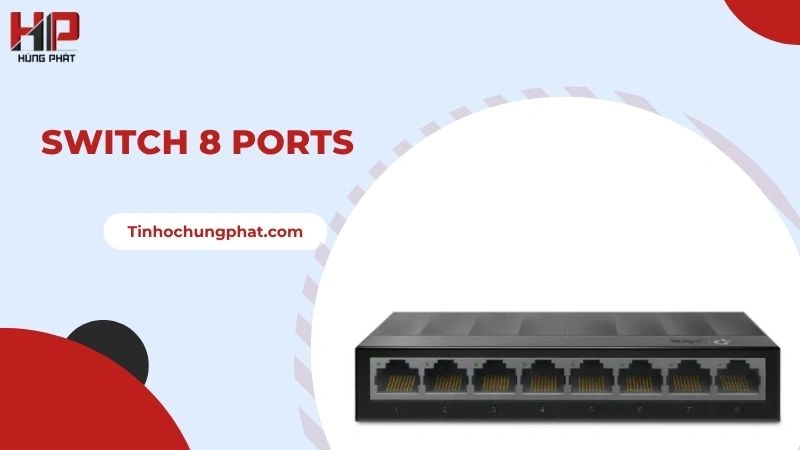 Switch 8 ports Giá Rẻ, Hiệu Năng Cao, Chất Lượng Đảm Bảo 2025